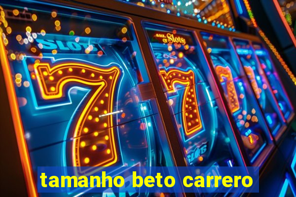 tamanho beto carrero