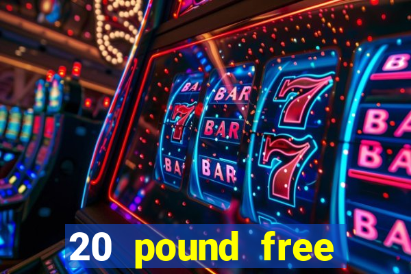 20 pound free casino no deposit