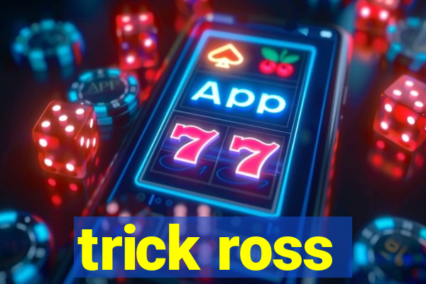 trick ross