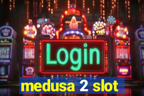 medusa 2 slot