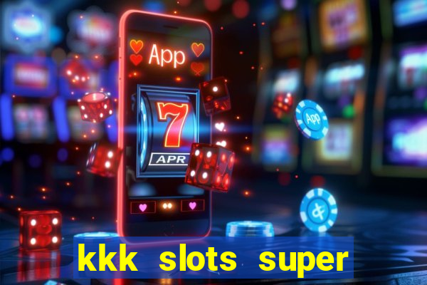 kkk slots super 777 jogo