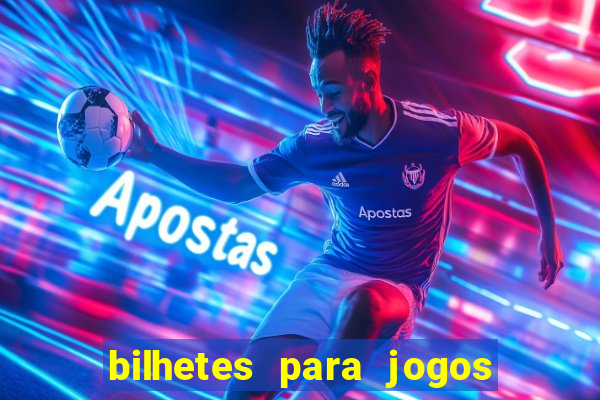 bilhetes para jogos de hoje