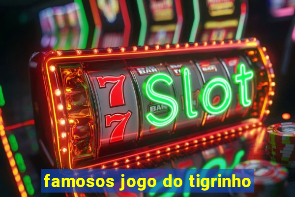 famosos jogo do tigrinho