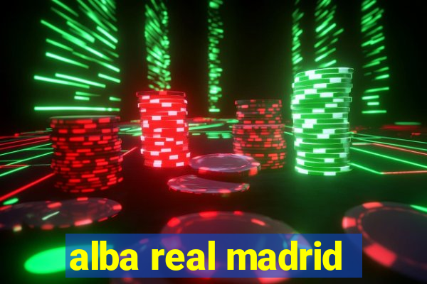 alba real madrid