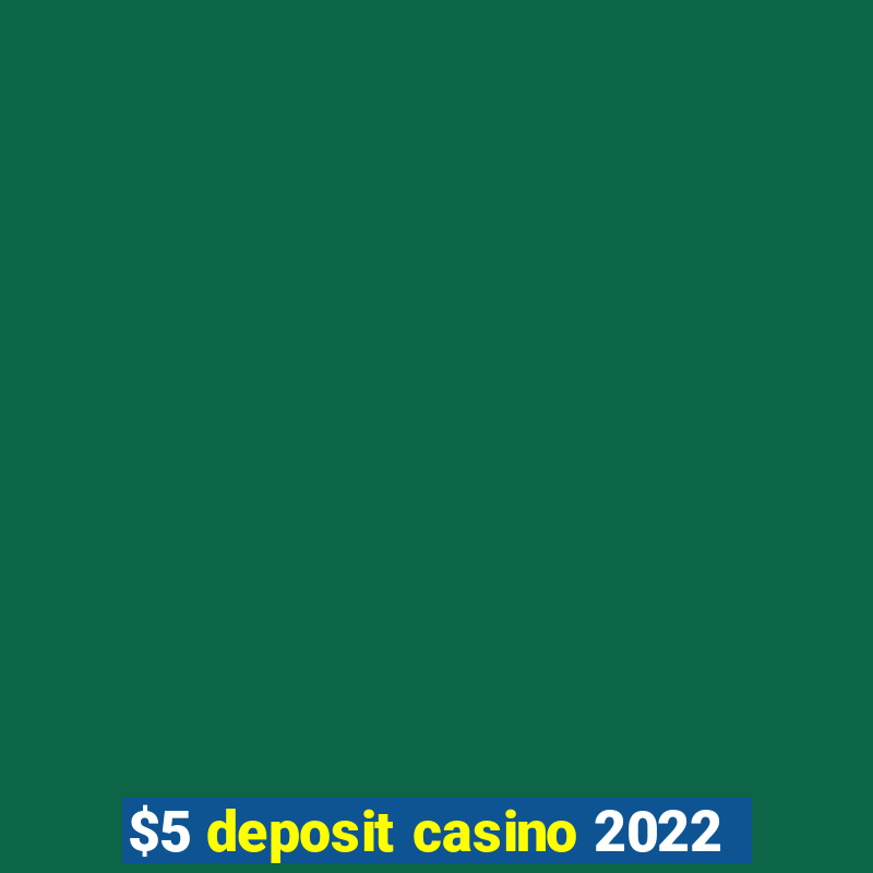 $5 deposit casino 2022