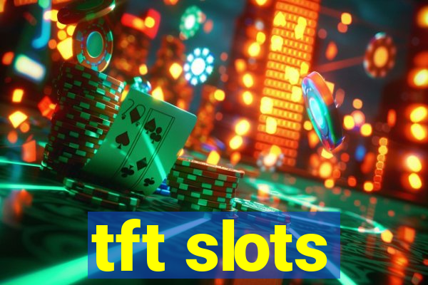 tft slots