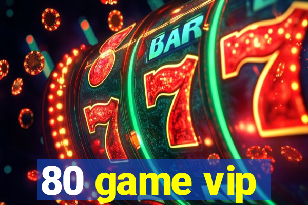 80 game vip