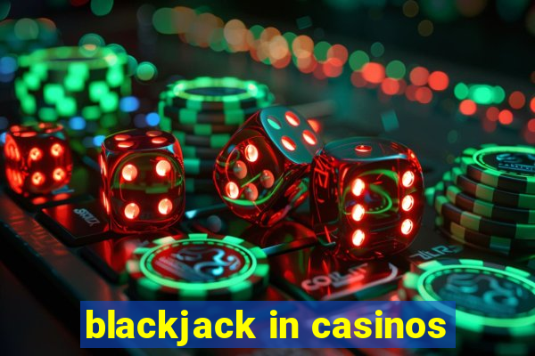 blackjack in casinos