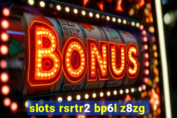 slots rsrtr2 bp6l z8zg