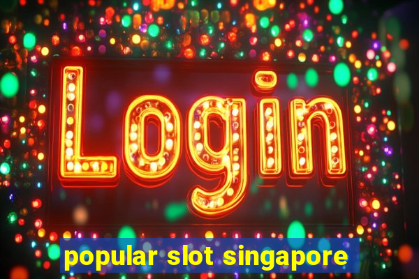 popular slot singapore