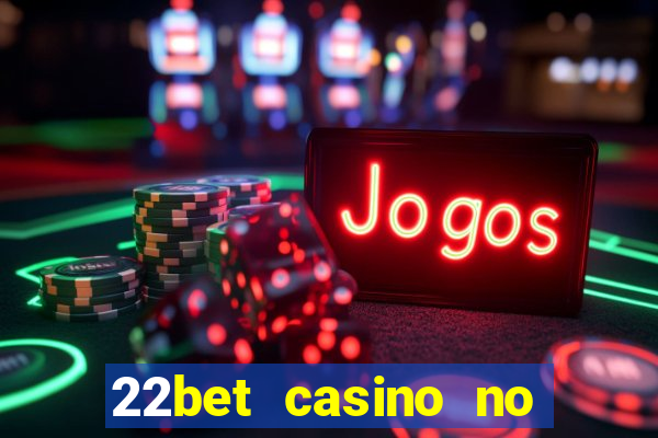 22bet casino no deposit code