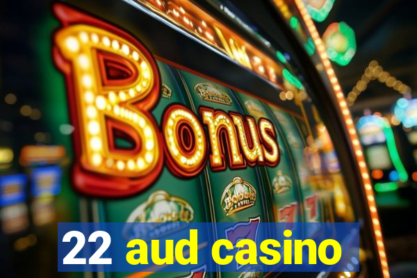 22 aud casino