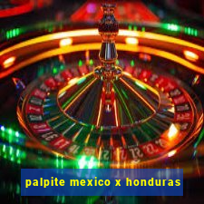 palpite mexico x honduras