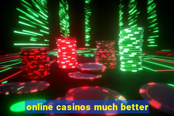 online casinos much better