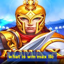 what is wm max llc