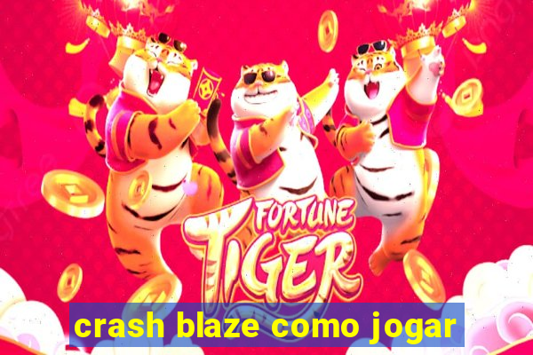 crash blaze como jogar