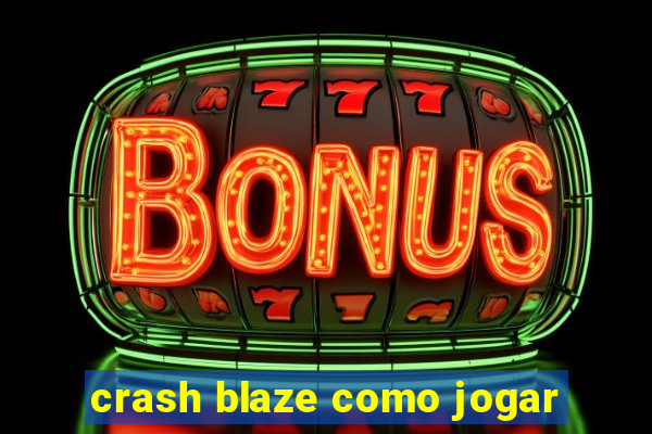 crash blaze como jogar