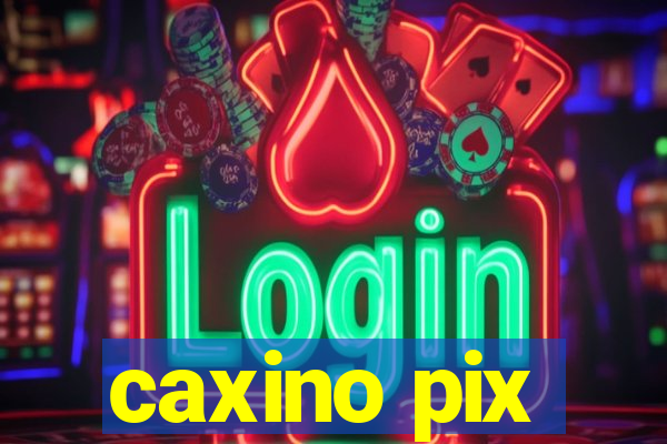 caxino pix