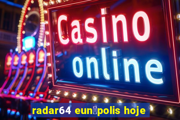 radar64 eun谩polis hoje