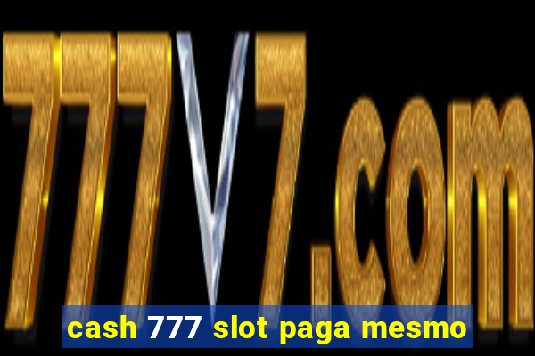 cash 777 slot paga mesmo