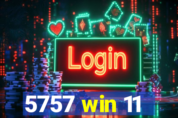 5757 win 11