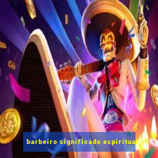 barbeiro significado espiritual