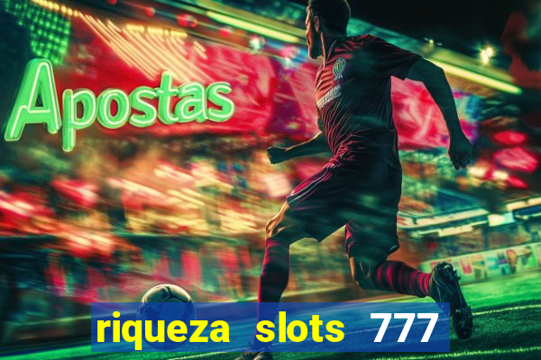 riqueza slots 777 paga mesmo