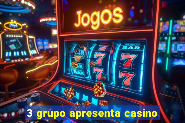 3 grupo apresenta casino