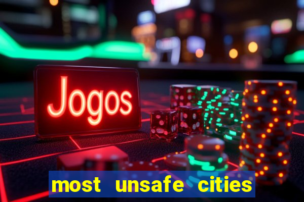 most unsafe cities in us