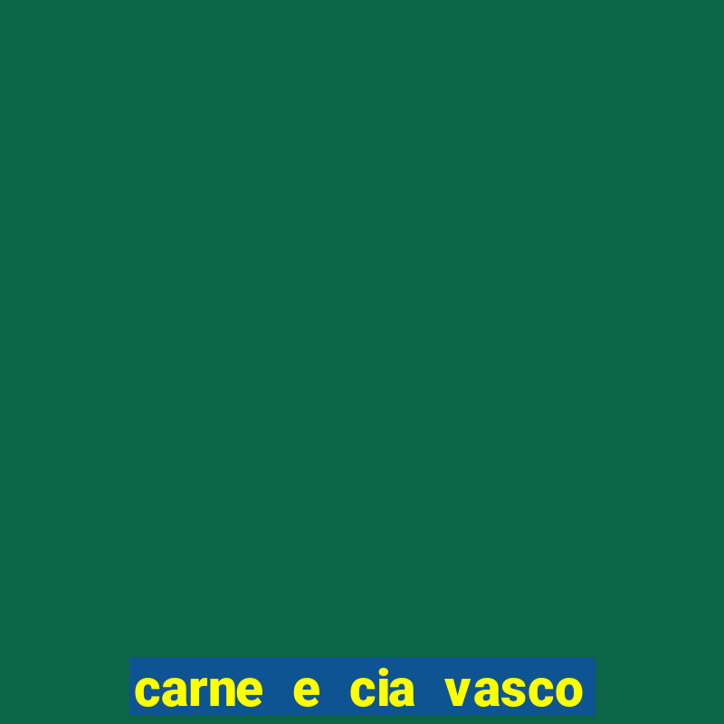 carne e cia vasco da gama