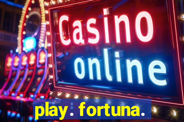 play. fortuna.