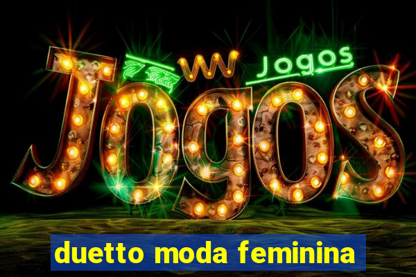 duetto moda feminina