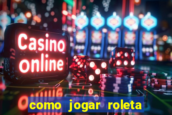 como jogar roleta cassino online