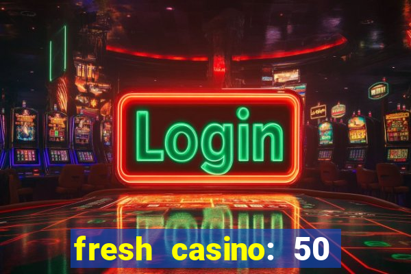 fresh casino: 50 free spins