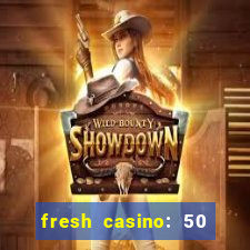 fresh casino: 50 free spins