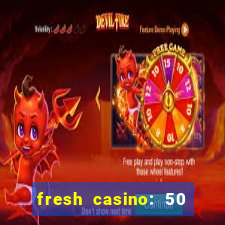 fresh casino: 50 free spins