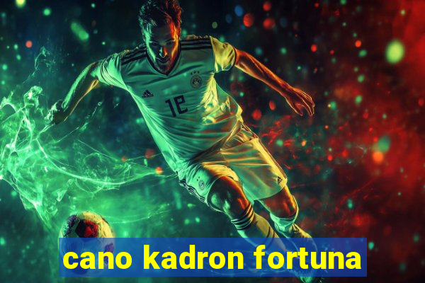 cano kadron fortuna