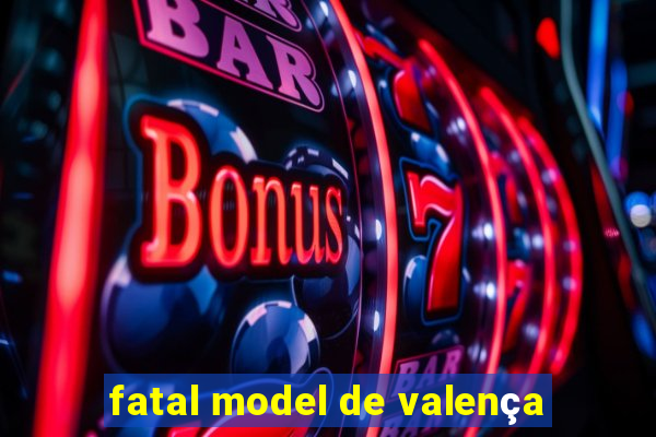 fatal model de valença