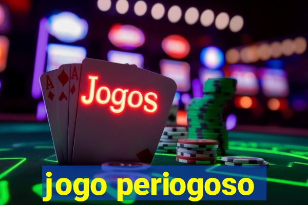 jogo periogoso