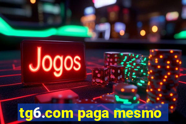 tg6.com paga mesmo