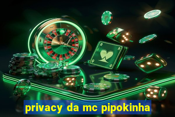 privacy da mc pipokinha