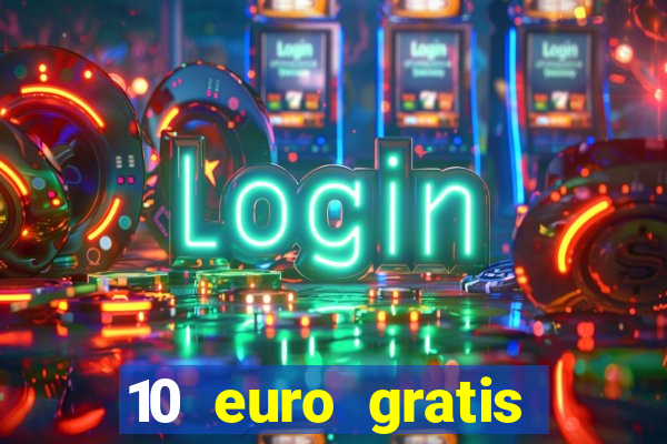 10 euro gratis drückglück casino ohne einzahlung