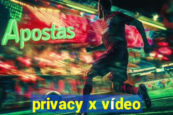 privacy x vídeo