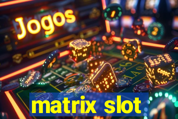 matrix slot