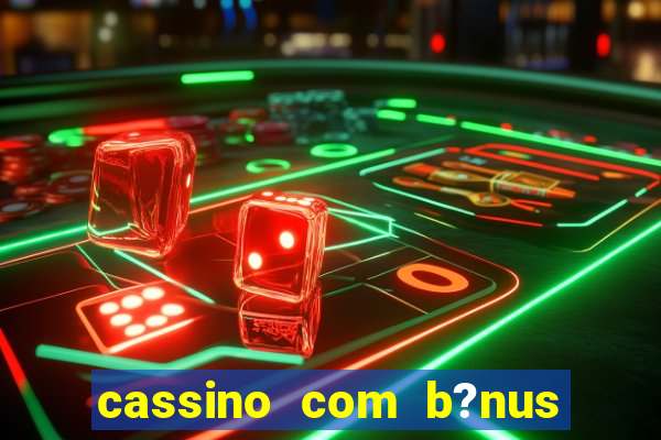 cassino com b?nus de cadastro