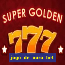 jogo de ouro bet é confiável