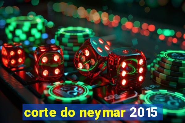 corte do neymar 2015