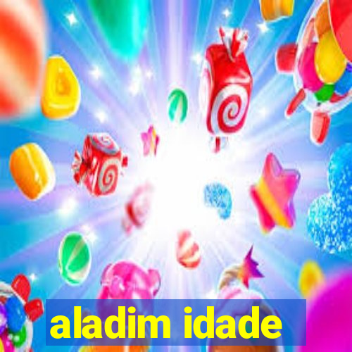 aladim idade