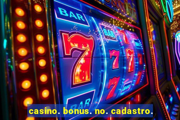 casino. bonus. no. cadastro.