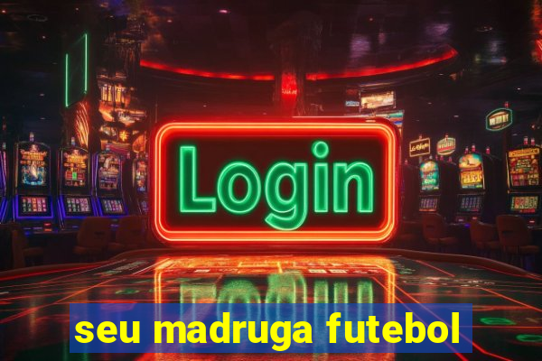 seu madruga futebol